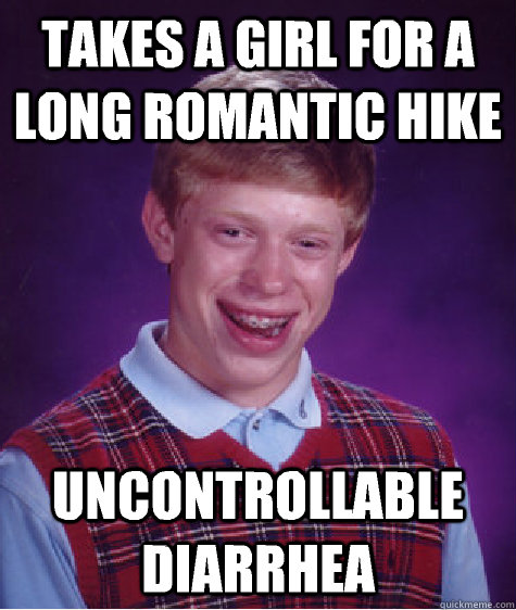 Takes a girl for a long romantic hike uncontrollable diarrhea  Bad Luck Brian