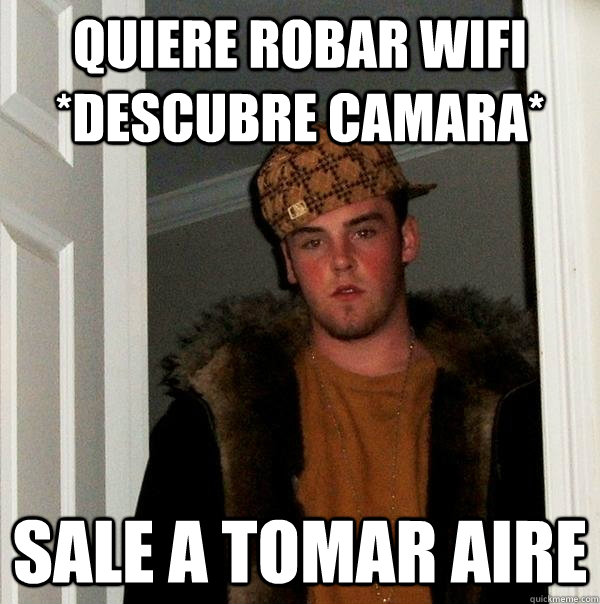 QUIERE ROBAR WIFI *dESCUBRE CAMARA* SALE A TOMAR AIRE  Scumbag Steve