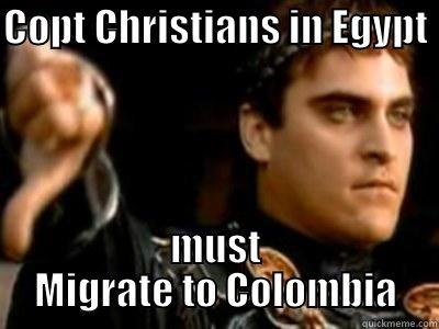 COPT CHRISTIANS IN EGYPT  MUST MIGRATE TO COLOMBIA Downvoting Roman