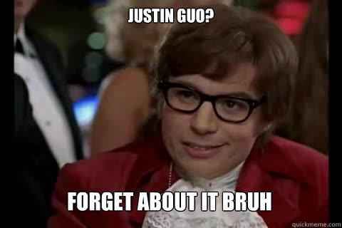 Justin Guo? Forget about it Bruh  Dangerously - Austin Powers