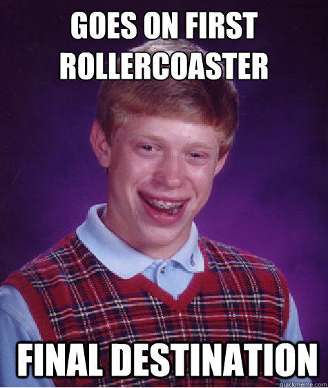 Goes on first rollercoaster  Final Destination  