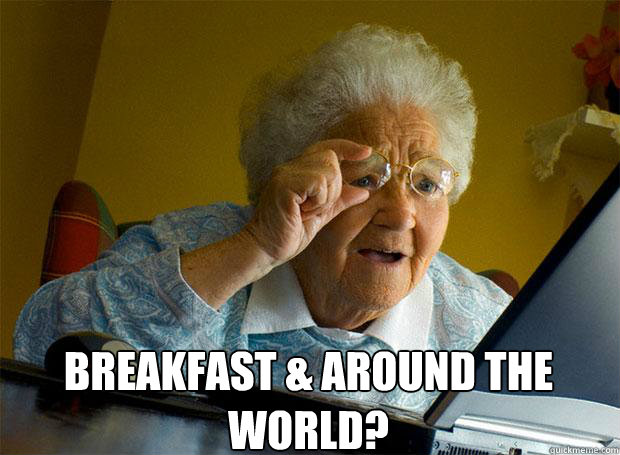  BREAKFAST & AROUND THE WORLD?    Grandma finds the Internet