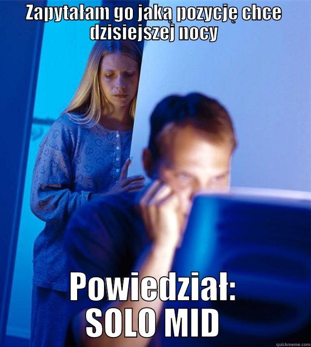 ZAPYTAŁAM GO JAKĄ POZYCJĘ CHCE DZISIEJSZEJ NOCY POWIEDZIAŁ: SOLO MID Redditors Wife