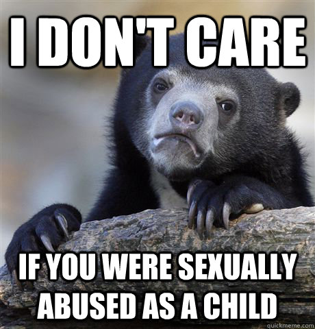 I don't care if you were sexually abused as a child  Confession Bear