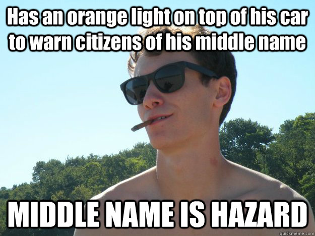 Has an orange light on top of his car to warn citizens of his middle name MIDDLE NAME IS HAZARD - Has an orange light on top of his car to warn citizens of his middle name MIDDLE NAME IS HAZARD  Coolburg