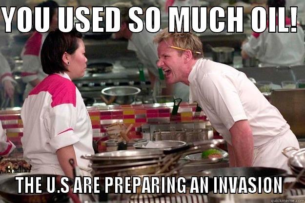 YOU USED SO MUCH OIL!  THE U.S ARE PREPARING AN INVASION  Gordon Ramsay