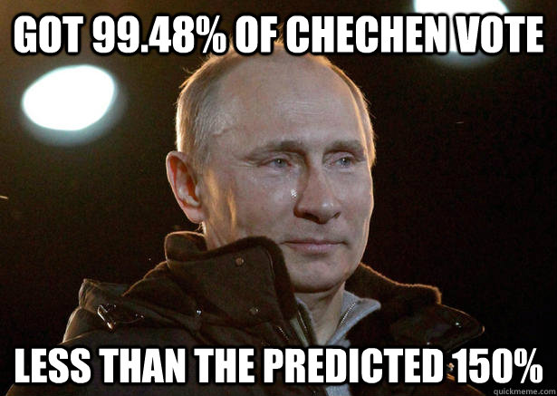 got 99.48% of chechen vote less than the predicted 150% - got 99.48% of chechen vote less than the predicted 150%  autocratproblems