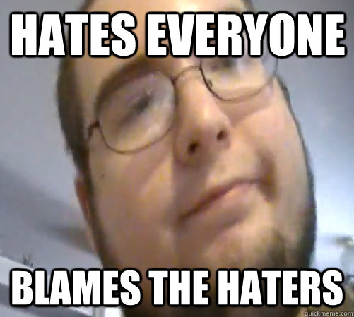 Hates everyone blames the haters  Wings of Redemption