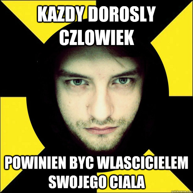 kazdy dorosly czlowiek powinien byc wlascicielem swojego ciala  