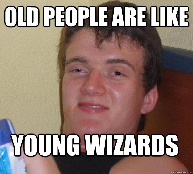 Old people are like Young wizards  10 Guy