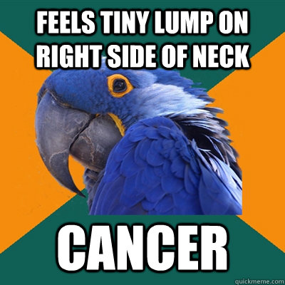 feels tiny lump on right side of neck cancer - feels tiny lump on right side of neck cancer  Paranoid Parrot