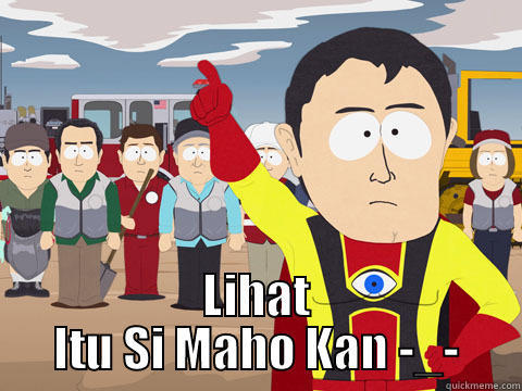  LIHAT ITU SI MAHO KAN -_- Captain Hindsight