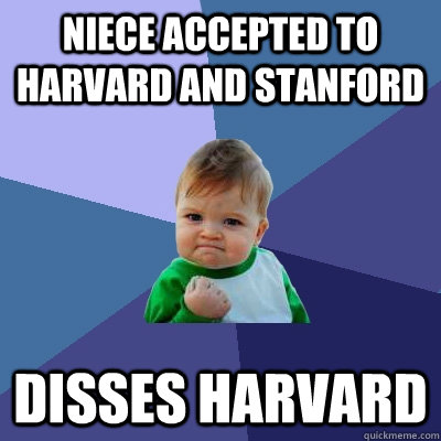 Niece accepted to Harvard and Stanford disses harvard  Success Kid