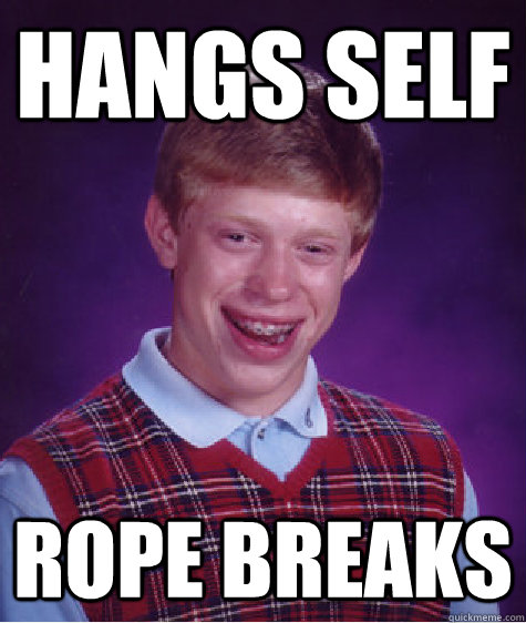 hangs self rope breaks  Bad Luck Brian