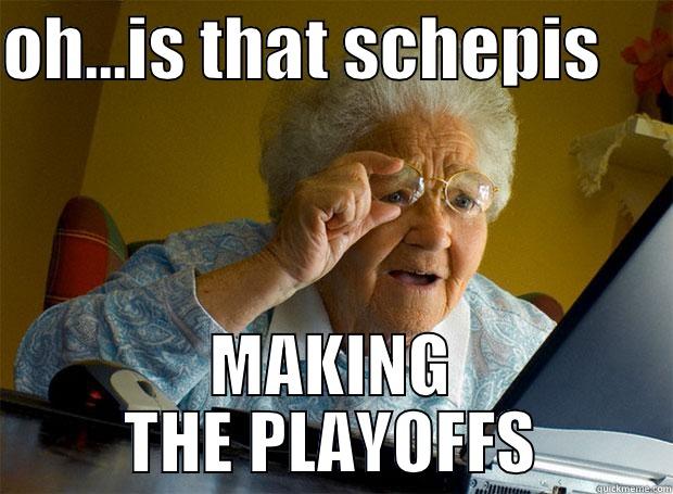 OH...IS THAT SCHEPIS      MAKING THE PLAYOFFS Grandma finds the Internet