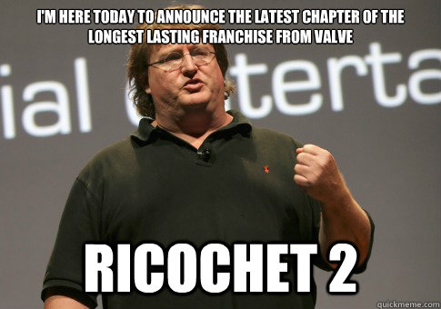 I'm here today to announce the latest chapter of the longest lasting franchise from Valve Ricochet 2 - I'm here today to announce the latest chapter of the longest lasting franchise from Valve Ricochet 2  HL3 fail