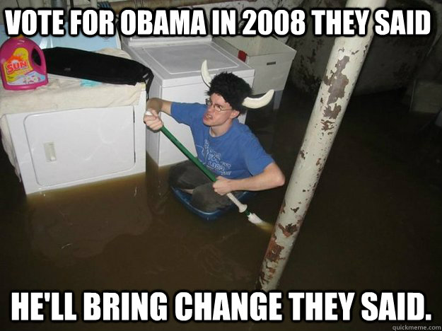 Vote for obama in 2008 they said He'll bring change they said. - Vote for obama in 2008 they said He'll bring change they said.  Do the laundry they said