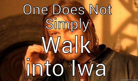 ONE DOES NOT SIMPLY WALK INTO IWA Boromir