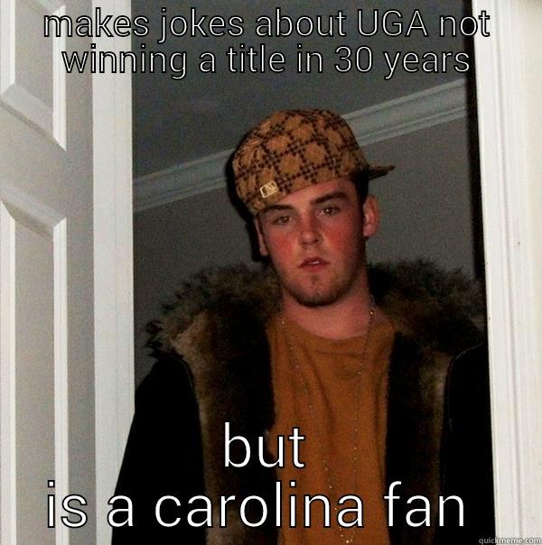 carolina fans  - MAKES JOKES ABOUT UGA NOT WINNING A TITLE IN 30 YEARS BUT IS A CAROLINA FAN  Scumbag Steve