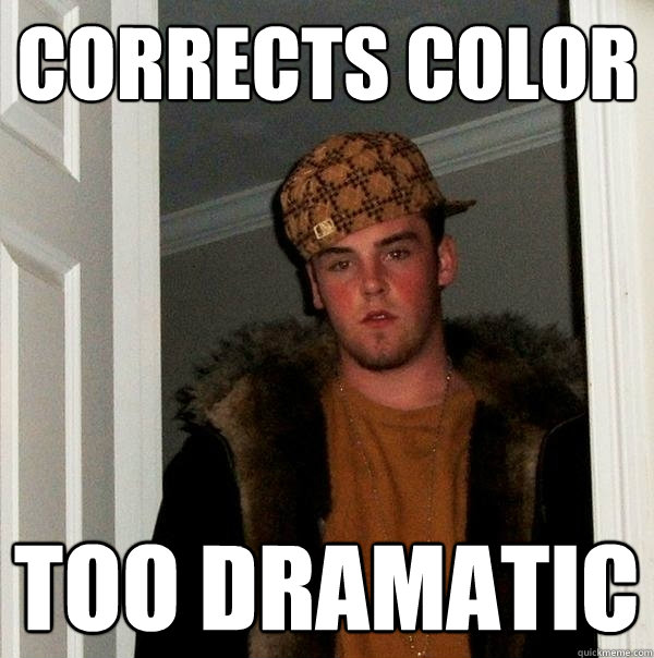 Corrects color too dramatic  Scumbag Steve