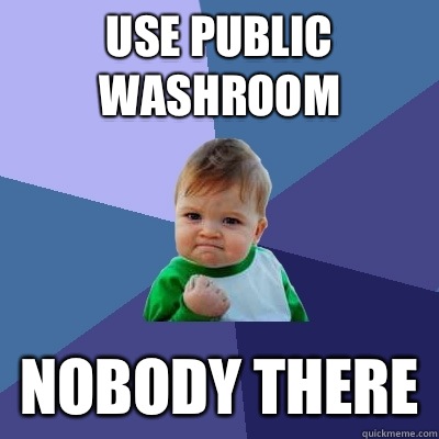 Use public washroom Nobody there - Use public washroom Nobody there  Success Kid