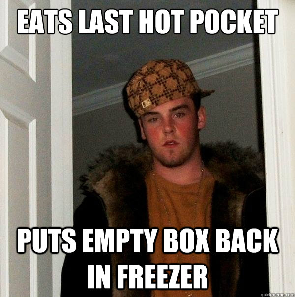 Eats last hot pocket puts empty box back in freezer  Scumbag Steve