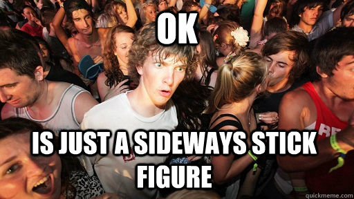 OK is just a sideways stick figure  Sudden Clarity Clarence