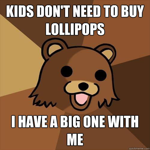 kids don't need to buy lollipops i have a big one with me - kids don't need to buy lollipops i have a big one with me  Pedobear