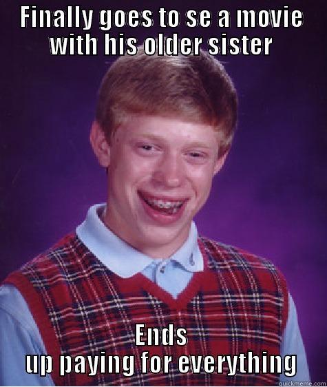 Bad luck brother - FINALLY GOES TO SE A MOVIE WITH HIS OLDER SISTER ENDS UP PAYING FOR EVERYTHING Bad Luck Brian