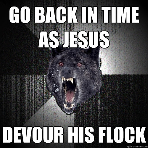 go back in time as jesus devour his flock  Insanity Wolf