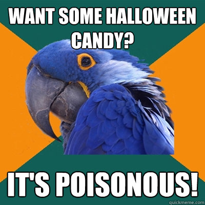 Want some halloween candy? It's poisonous!  Paranoid Parrot