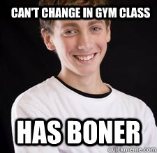 Can't change in gym class Has boner  High School Freshman