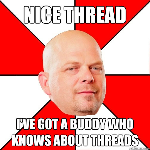 Nice thread I've got a buddy who knows about threads - Nice thread I've got a buddy who knows about threads  Pawn Star