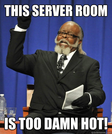 This server room Is too damn hot! - This server room Is too damn hot!  The Rent Is Too Damn High