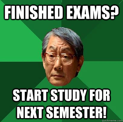 Finished Exams? Start study for next semester!  High Expectations Asian Father