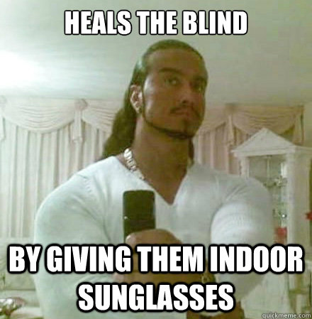 Heals the blind By giving them indoor sunglasses  Guido Jesus