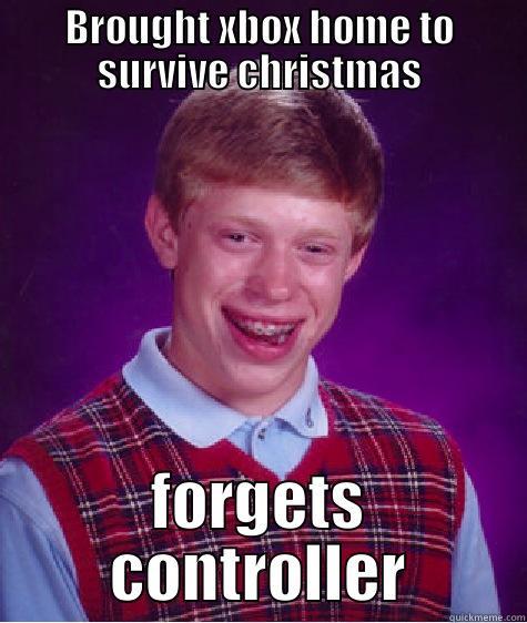 Surviving Christmas - BROUGHT XBOX HOME TO SURVIVE CHRISTMAS FORGETS CONTROLLER Bad Luck Brian