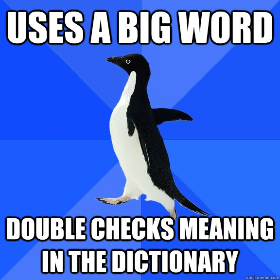 uses a big word double checks meaning in the dictionary - uses a big word double checks meaning in the dictionary  Socially Awkward Penguin