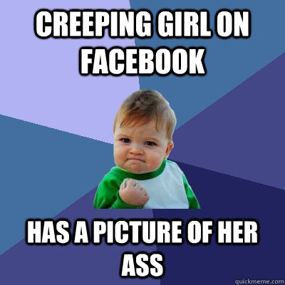 Creeping girl on Facebook has a picture of her ass - Creeping girl on Facebook has a picture of her ass  Success Kid