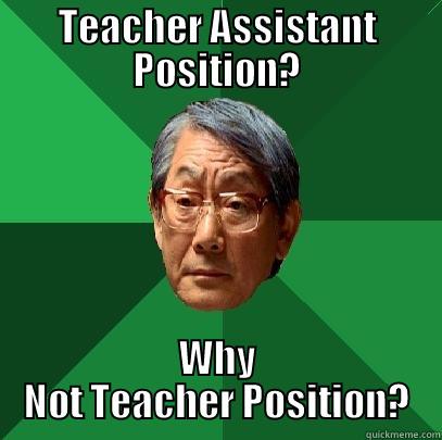 TEACHER ASSISTANT POSITION? WHY NOT TEACHER POSITION? High Expectations Asian Father