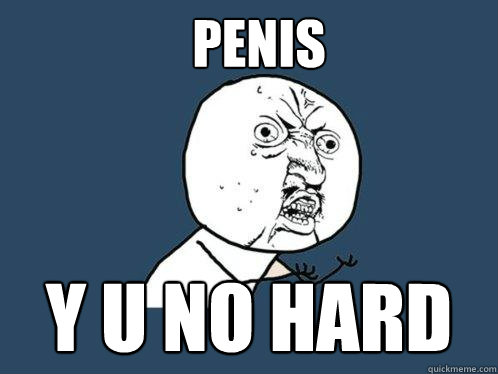 penis y u no hard  Y U No