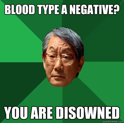 Blood Type A Negative? You ARE DISOWNED - Blood Type A Negative? You ARE DISOWNED  High Expectations Asian Father