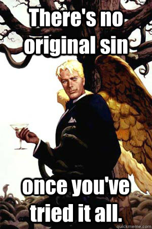 There's no original sin once you've tried it all.  Good Guy Lucifer