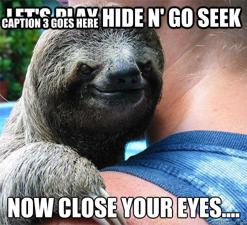 Let's Play hide n' go seek now close your eyes....
 Caption 3 goes here  Suspiciously Evil Sloth