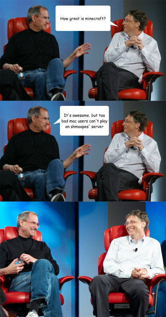 How great is minecraft? It's awesome, but too bad mac users can't play on shmoopes' server  Steve Jobs vs Bill Gates