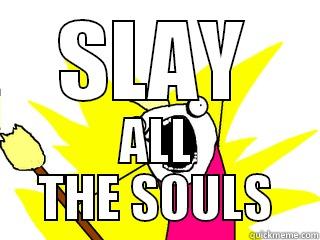 SLAY ALL THE SOULS All The Things