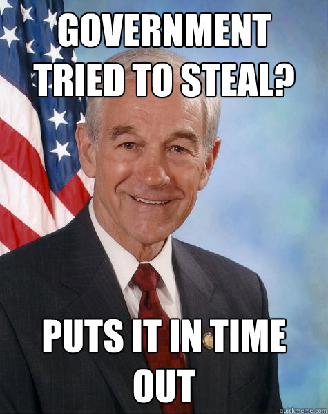 Government tried to steal? Puts it in time out  Ron Paul