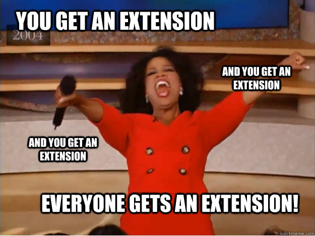 You get an extension everyone gets an extension! and you get an extension and you get an extension  oprah you get a car