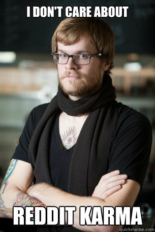 I don't care about Reddit karma  Hipster Barista