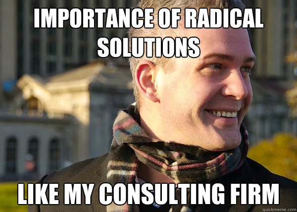 importance of radical solutions like my consulting firm  White Entrepreneurial Guy